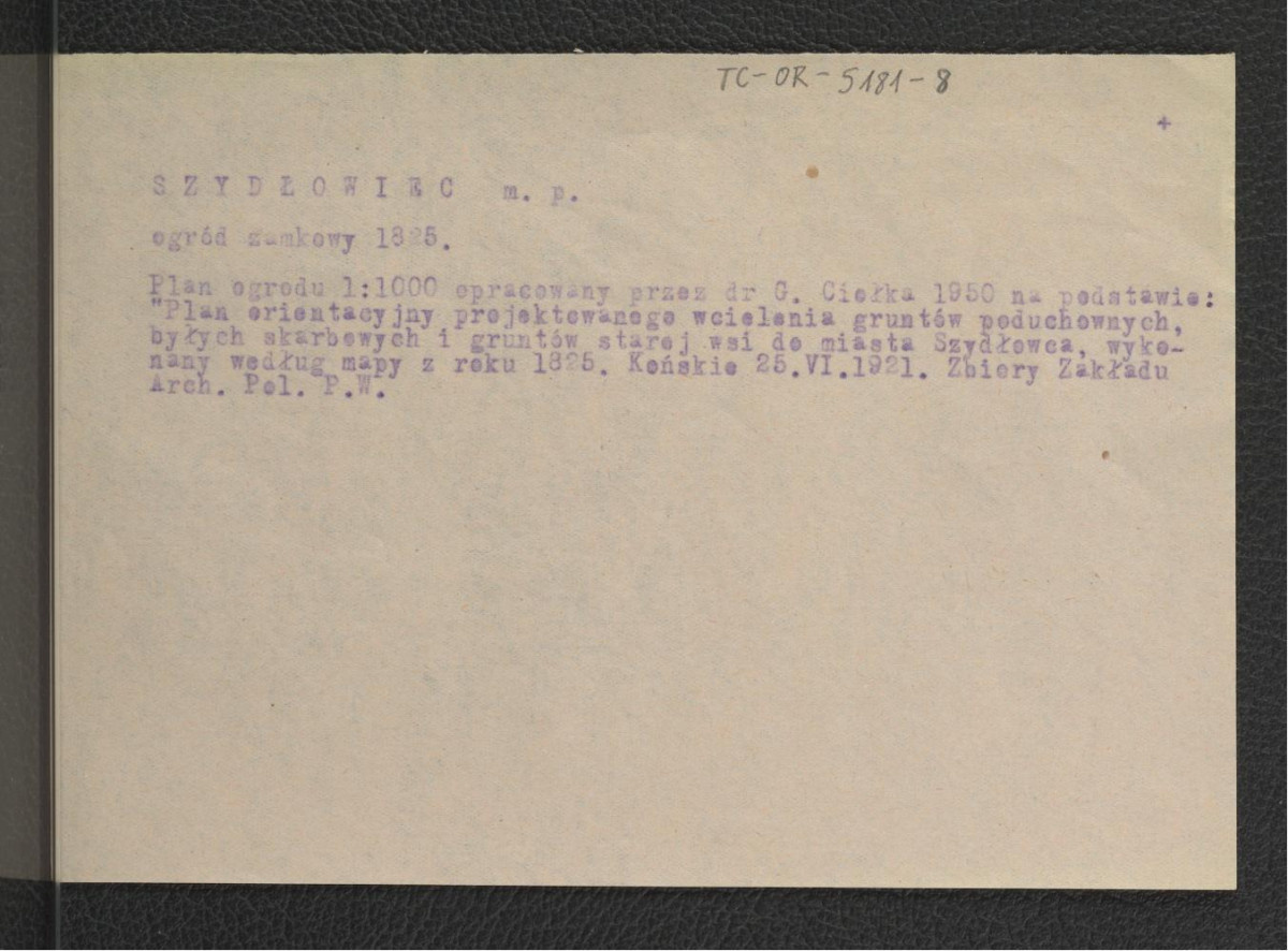 opis planu ogrodu (1 : 1000) opracowanego przez G. Ciołka w 1950 r. na podstawie Planu orientacyjnego projektowanego wcielenia gruntów poduchownych, byłych skarbowych i gruntów starej wsi do miasta Szydłowca wykonanej według mapy z roku 1825, Końskie 25 czerwca 1921, skan 1