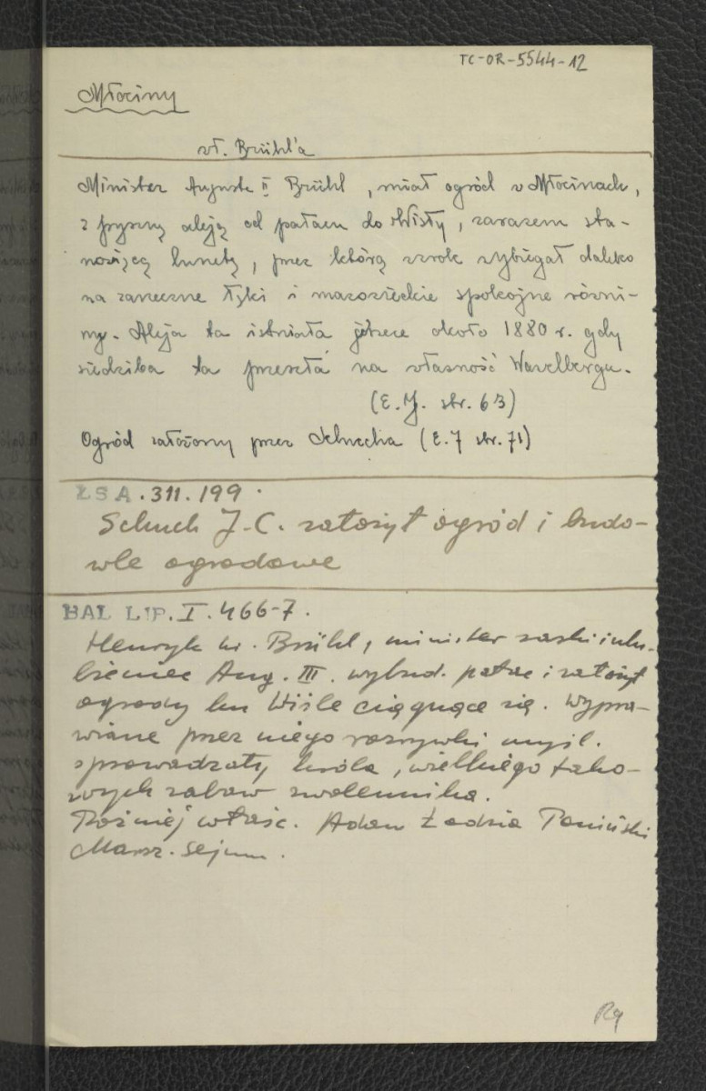 wypis z Jankowski E., Dzieje ogrodnictwa polskiego w zarysie, Warszawa 1923, s. 63 i 71 dotyczący pałacu należącego pierwotnie do Henryka Brühla; Łoza S., Słownik architektów i budowniczych Polaków oraz cudzoziemców w Polsce pracujących, Warszawa 1931, s. 303-304 wzmiankujący J. C. Schucha jako założyciela miejscowego ogrodu; Baliński M., Lipiński T., Starożytna Polska pod względem historycznym, jeograficznym i statystycznym, t. I, Warszawa 1885, s. 466-467 wzmiankujący XVIII-wiecznych właścicieli w tej posesji - Henryka Brühla i Adama Ponińskiego , skan 1
