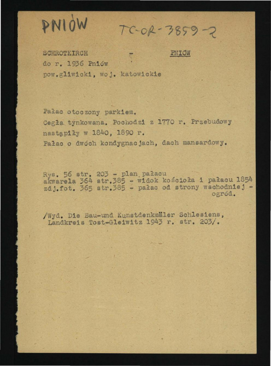 wypis na podstawie Die Bau-und Kunstenkmaler de Schlesiens. Kandkreis Tos-Gleiwitz, 1943, s. 203 wzmiankujący wzniesienie pałacu otoczonego ogrodem w 1770 r. oraz jego przebudowę w latach 1840 i 1890                                       , skan 1